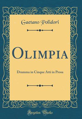 Olimpia: Dramma in Cinque Atti in Prosa (Classic Reprint) - Polidori, Gaetano