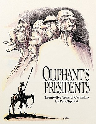 Oliphant's Presidents:: Twenty-Five Years of Caricature - Oliphant, Pat