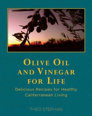 Olive Oil and Vinegar for Life: Delicious Recipes for Healthy Caliterranean Living - Stephan, Theo