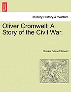 Oliver Cromwell; A Story of the Civil War.