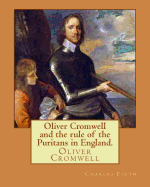 Oliver Cromwell and the rule of the Puritans in England. By: Charles (Harding) Firth. illustrated: edited By: Evelyn Abbott (10 March 1843 - 3 September 1901). Oliver Cromwell (25 April 1599 - 3 September 1658) was an English military and political...