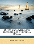 Oliver Cromwell, Lord Protector of England, a Drama