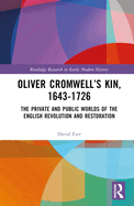 Oliver Cromwell's Kin, 1643-1726: The Private and Public Worlds of the English Revolution and Restoration