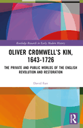 Oliver Cromwell's Kin, 1643-1726: The Private and Public Worlds of the English Revolution and Restoration