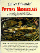 Oliver Edwards' Flytyers Masterclass: A Step by Step Guide to Tying 20 Essential Patterns for the Flyfisher - Edwards, Oliver