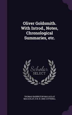 Oliver Goldsmith. With Introd., Notes, Chronological Summaries, etc. - Macaulay, Thomas Babington Macaulay, and Cotterill, H B B 1846