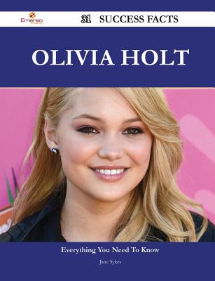 Olivia Holt 31 Success Facts - Everything You Need to Know about Olivia Holt - Sykes, Jane