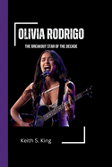 Olivia Rodrigo: The Breakout Star of the Decade