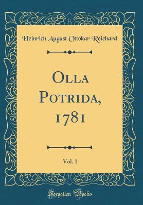 Olla Potrida, 1781, Vol. 1 (Classic Reprint) - Reichard, Heinrich August Ottokar