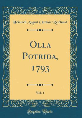 Olla Potrida, 1793, Vol. 1 (Classic Reprint) - Reichard, Heinrich August Ottokar