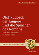 Olof Rudbeck Der J?ngere Und Die Sprachen Des Nordens: Zwischen Gotizismus Und Orthodoxie