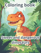 oloring book: Sweet and dangerous dinosaurs. 50 pictures of cute and dangerous dinosaurs from 3+