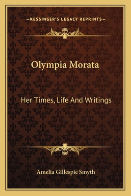 Olympia Morata: Her Times, Life and Writings - Smyth, Amelia Gillespie (Editor)