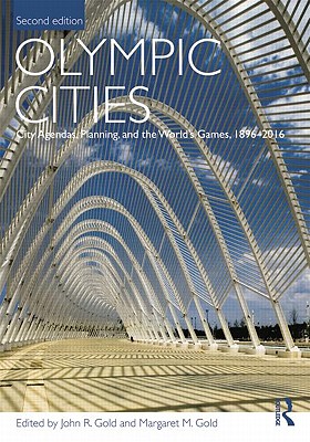 Olympic Cities: City Agendas, Planning, and the World's Games, 1896 - 2016 - Gold, John R (Editor), and Gold, Margaret M (Editor)