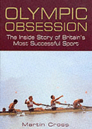 Olympic Obsession: The Inside Story of Britain's Most Successful Sport - Cross, Martin