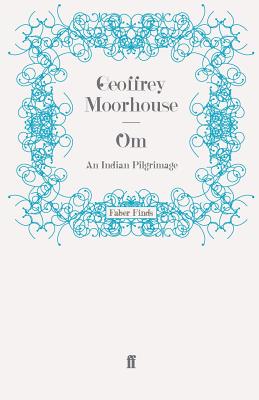 Om: An Indian Pilgrimage - Moorhouse, Geoffrey