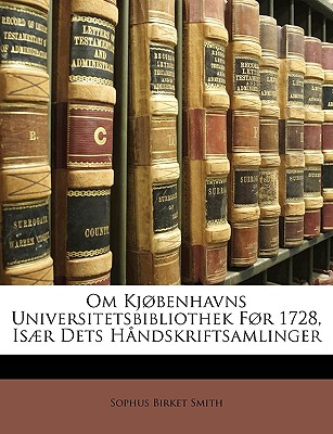 Om Kjbenhavns Universitetsbibliothek Fr 1728, Isr Dets H?ndskriftsamlinger - Smith, Sophus Birket