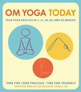 Om Yoga Today: Your Yoga Practice in 5, 15, 30, 60, and 90 Minutes