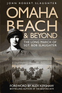 Omaha Beach and Beyond: The Long March of Sergeant Bob Slaughter - Kershaw, Alex (Foreword by), and Slaughter, John Robert