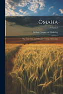 Omaha: The Gate City, and Douglas County, Nebraska;; Volume 2