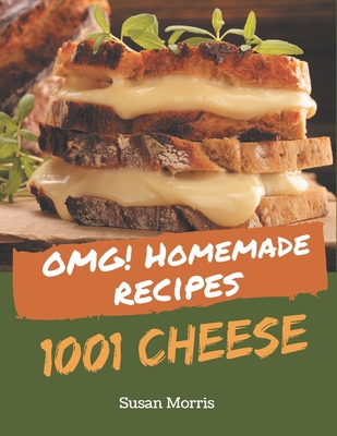 OMG! 1001 Homemade Cheese Recipes: Unlocking Appetizing Recipes in The Best Homemade Cheese Cookbook! - Morris, Susan