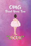 OMG Point Your Toes: Ballet Dance Gifts Lined Notebook Journal Quote Dance Teacher Appreciation Gifts 6x9, 110 Pages College Ruled Notebook