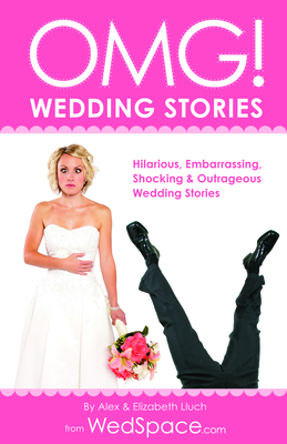 Omg! Wedding Stories: Hilarious, Outrageous, Embarrassing, Shocking and Bizarre Wedding Stories - Lluch, Alex A