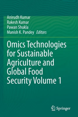 Omics Technologies for Sustainable Agriculture and Global Food Security Volume 1 - Kumar, Anirudh (Editor), and Kumar, Rakesh (Editor), and Shukla, Pawan (Editor)