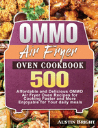 OMMO Air Fryer Oven Cookbook: 500 Affordable and Delicious OMMO Air Fryer Oven Recipes for Cooking Faster and More Enjoyable for Your daily meals