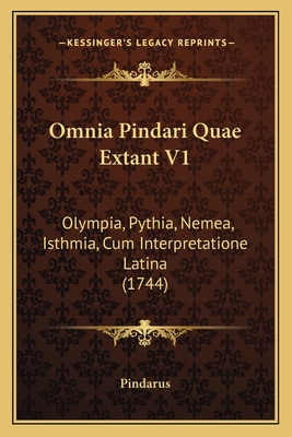 Omnia Pindari Quae Extant V1: Olympia, Pythia, Nemea, Isthmia, Cum Interpretatione Latina (1744) - Pindarus