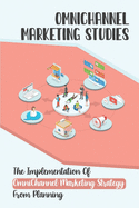 OmniChannel Marketing Studies: The Implementation Of OmniChannel Marketing Strategy From Planning: Start The Omnichannel Model