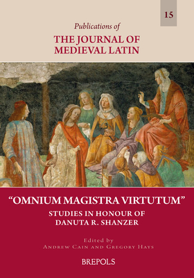 Omnium Magistra Virtutum: Studies in Honour of Danuta Shanzer - Cain, Andrew (Editor), and Hays, Gregory (Editor)