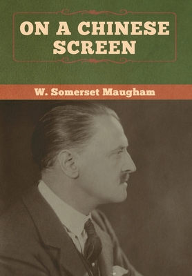 On a Chinese Screen - Maugham, W Somerset