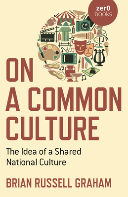 On a Common Culture: The Idea of a Shared National Culture - Graham, Brian Russell