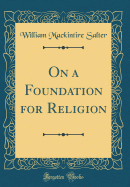 On a Foundation for Religion (Classic Reprint)