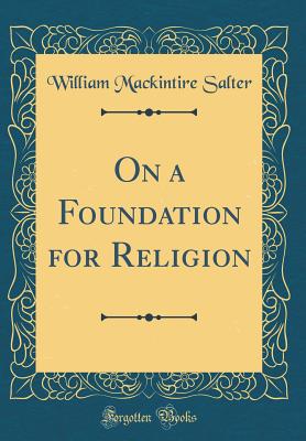 On a Foundation for Religion (Classic Reprint) - Salter, William Mackintire