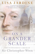 On a Grander Scale: The Outstanding Career of Sir Christopher Wren