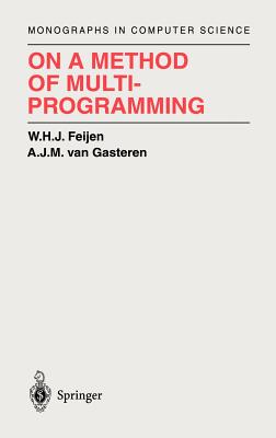 On a Method of Multiprogramming - Feijen, W H J, and Gries, D (Foreword by), and Gasteren, A J M Van