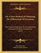 On a New Method of Obtaining the Differentials of Functions with Especial Reference to the Newtonian Conception of Rates or Velocities (Classic Reprint)