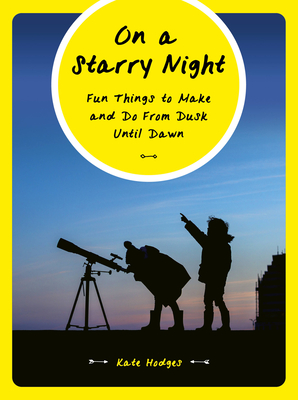 On a Starry Night: Fun Things to Make and Do from Dusk Until Dawn - Hodges, Kate