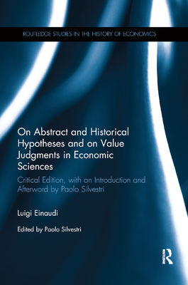 On Abstract and Historical Hypotheses and on Value Judgments in Economic Sciences: Critical Edition, with an Introduction and Afterword by Paolo Silvestri - Einaudi, Luigi, and Silvestri, Paolo (Editor)