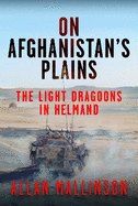 On Afghanistan's Plains: The Light Dragoons in Helmand 2006-2012