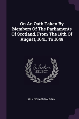 On An Oath Taken By Members Of The Parliaments Of Scotland, From The 10th Of August, 1641, To 1649 - Walbran, John Richard