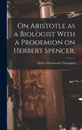 On Aristotle as a Biologist With a Prooemion on Herbert Spencer;