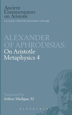 On Aristotle "Metaphysics 4" - Alexander, of Aphrodisias, and Madigan, Patrick (Volume editor), and Aphrodisias, Alexander of