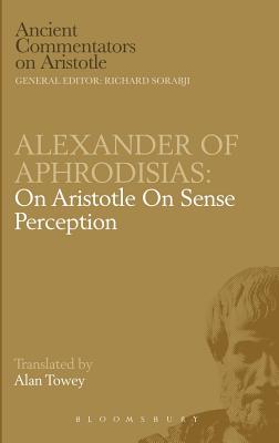 On Aristotle "On Sense Perception" - Alexander, of Aphrodisias, and Towey, A. (Volume editor)