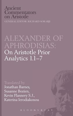 On Aristotle "Prior Analytics": 1-7 - Alexander, of Aphrodisias, and Barnes, Jonathan (Volume editor), and Aphrodisias, Alexander of