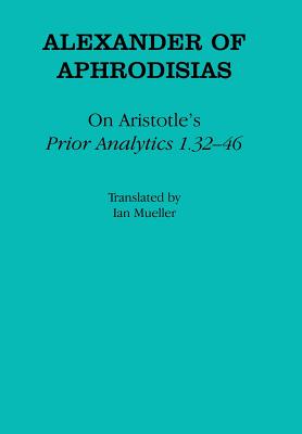On Aristotle's "prior Analytics 1.32-46" - Aphrodisias, Alexander Of, and Mueller, Ian (Translated by)