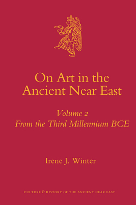 On Art in the Ancient Near East Volume II: From the Third Millennium Bce - Winter, Irene