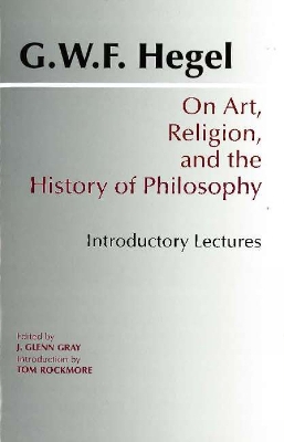 On Art, Religion, and the History of Philosophy: Introductory Lectur - Hegel, G W F, and Gray, J Glenn (Editor), and Rockmore, Tom (Introduction by)